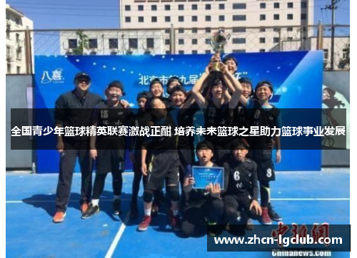 全国青少年篮球精英联赛激战正酣 培养未来篮球之星助力篮球事业发展