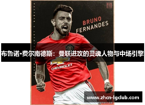 布鲁诺·费尔南德斯：曼联进攻的灵魂人物与中场引擎