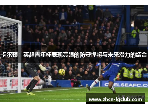 卡尔顿：英超青年杯表现亮眼的防守悍将与未来潜力的结合