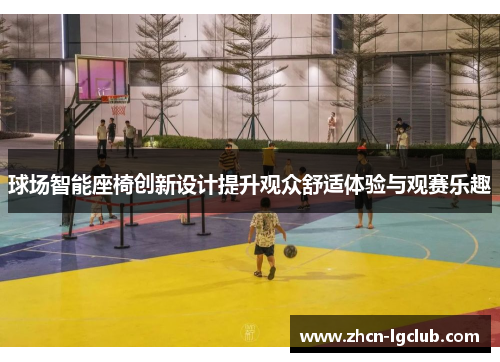 球场智能座椅创新设计提升观众舒适体验与观赛乐趣