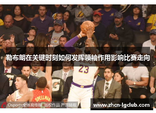 勒布朗在关键时刻如何发挥领袖作用影响比赛走向