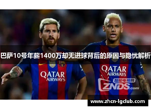 巴萨10号年薪1400万却无进球背后的原因与隐忧解析