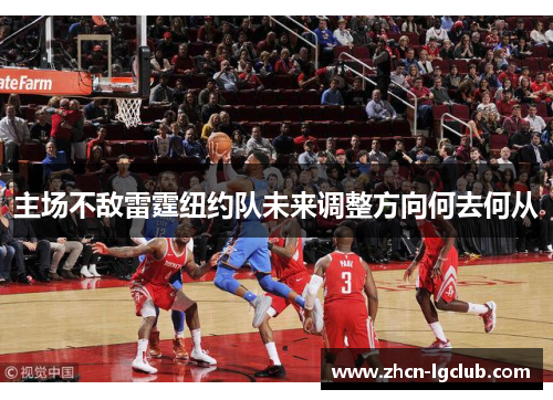 主场不敌雷霆纽约队未来调整方向何去何从