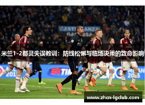 米兰1-2都灵失误教训：防线松懈与临场决策的致命影响
