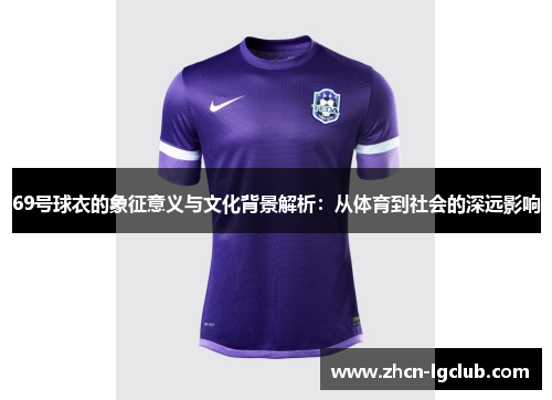 69号球衣的象征意义与文化背景解析：从体育到社会的深远影响